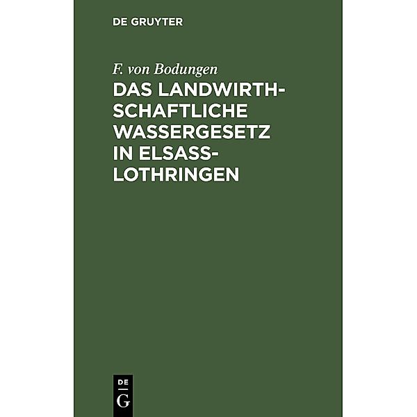 Das landwirthschaftliche Wassergesetz in Elsass-Lothringen, F. von Bodungen