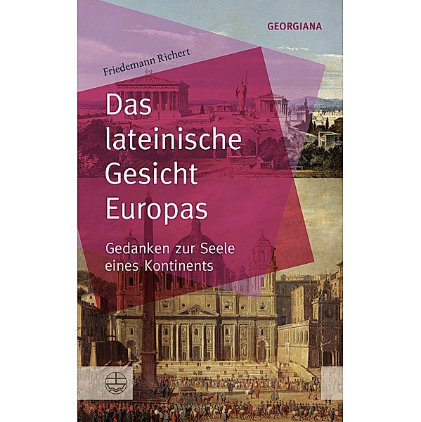 Das lateinische Gesicht Europas / GEORGIANA Bd.4, Friedemann Richert