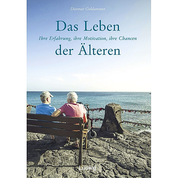 Das Leben der Älteren. Ihre Erfahrung, ihre Motivation, ihre Chancen., Dietmar Goldammer
