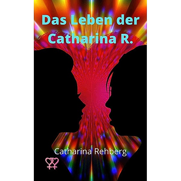 Das Leben der Catharina R., Catharina Rehberg