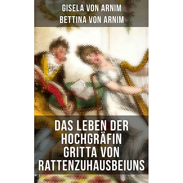 Das Leben der Hochgräfin Gritta von Rattenzuhausbeiuns, Gisela Von Arnim, Bettina Von Arnim