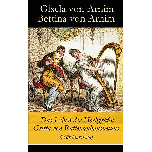 Das Leben der Hochgräfin Gritta von Rattenzuhausbeiuns (Märchenroman), Gisela Von Arnim, Bettina Von Arnim