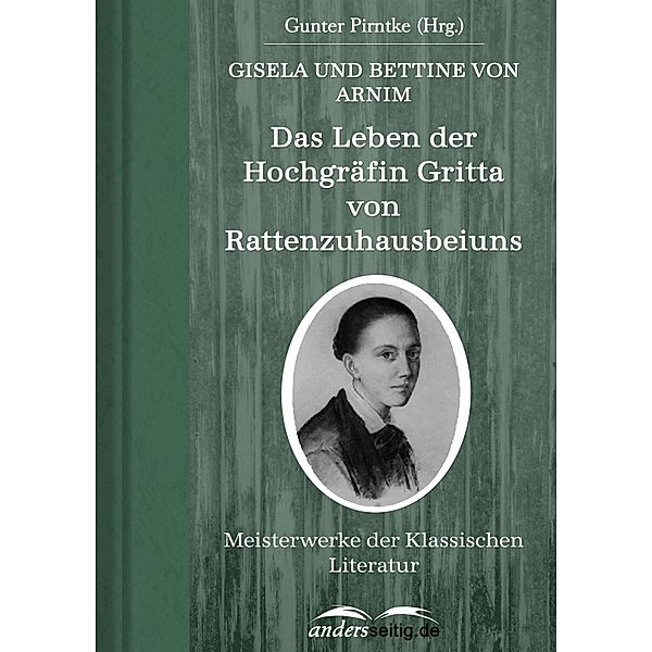 Das Leben der Hochgräfin Gritta von Rattenzuhausbeiuns / Meisterwerke der Klassischen Literatur, Bettine Von Arnim, Gisela Von Arnim
