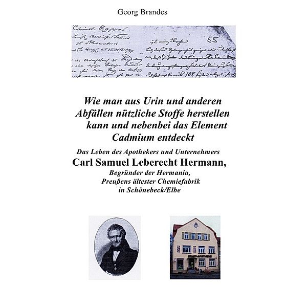 Das Leben des Apothekers und Unternehmers Carl Samuel Leberecht Hermann , Begründer der Hermania, Preußens ältester Chemiefabrik, Georg Brandes