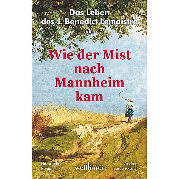 Das Leben des J. Benedict Lemaistre oder: Wie der Mist nach Mannheim kam. Historischer Roman, Andrea Bergen-Rösch