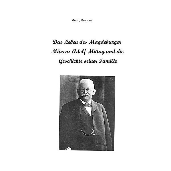 Das Leben des Magdeburger Mäzens Adolf Mittag und die Geschichte seiner Familie, Georg Brandes