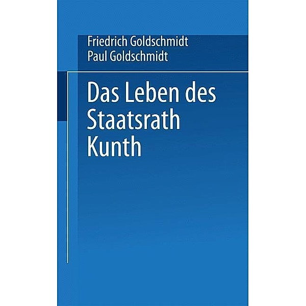 Das Leben des Staatsrath Kunth, Friedrich Goldschmidt, Paul Goldschmidt