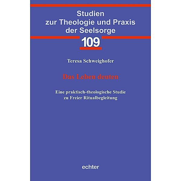 Das Leben deuten / Studien zur Theologie und Praxis der Seelsorge Bd.109, Teresa Schweighofer