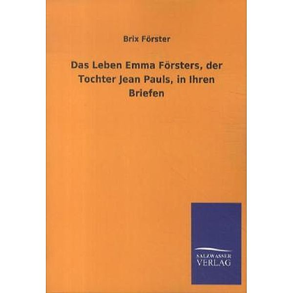 Das Leben Emma Försters, der Tochter Jean Pauls, in Ihren Briefen, Brix Förster