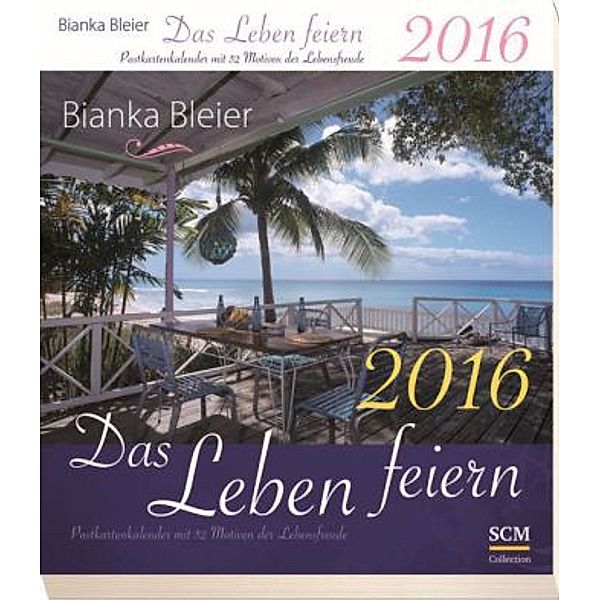 Das Leben feiern 2016 - Postkartenkalender mit 52 Motiven der Lebensfreude, Bianka Bleier