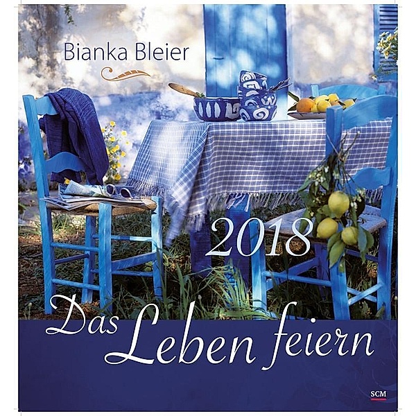 Das Leben feiern 2018 - Wandkalender, Bianka Bleier