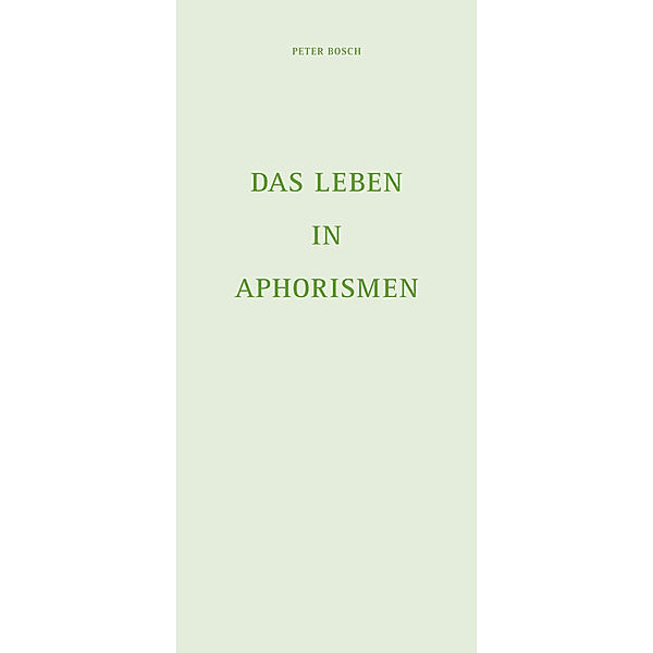 Das Leben in Aphorismen, Peter Bosch