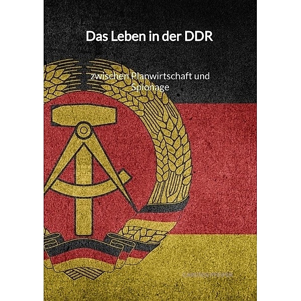 Das Leben in der DDR - zwischen Planwirtschaft und Spionage, Carsten Pfeifer