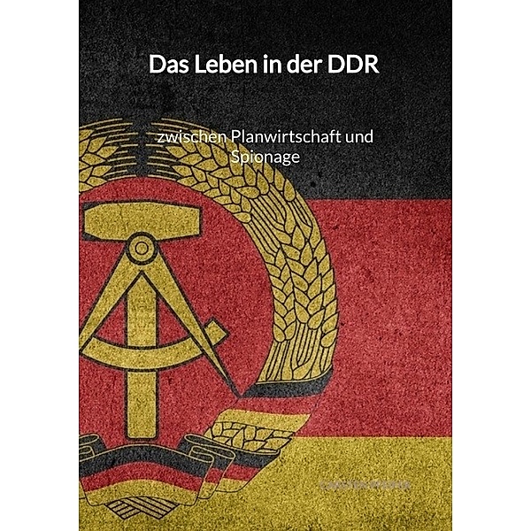 Das Leben in der DDR - zwischen Planwirtschaft und Spionage, Carsten Pfeifer