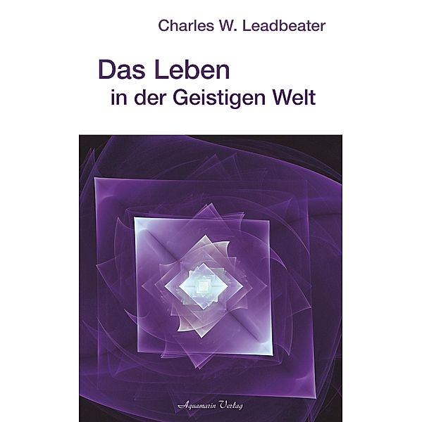 Das Leben in der geistigen Welt, Charles W. Leadbeater