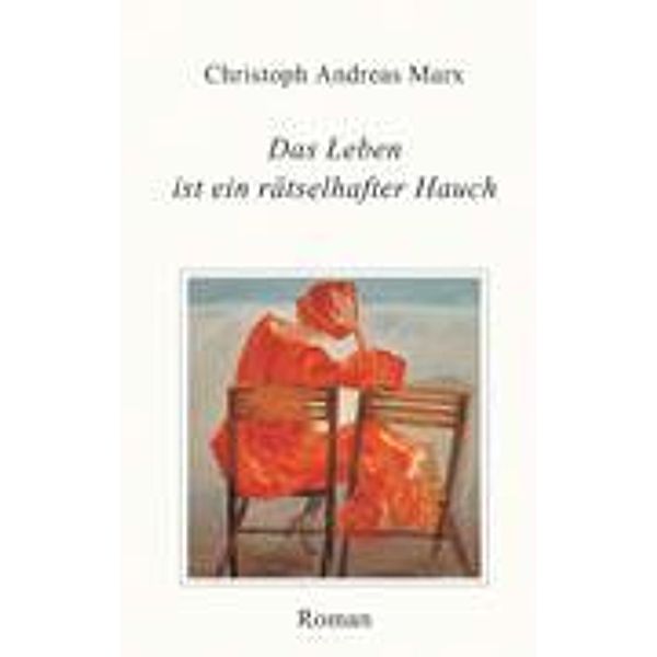 Das Leben ist ein rätselhafter Hauch, Christoph Andreas Marx