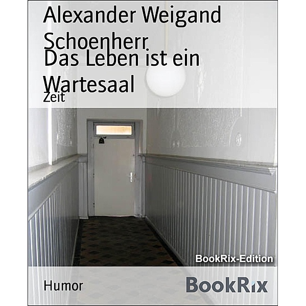 Das Leben ist ein Wartesaal, Alexander Weigand Schoenherr