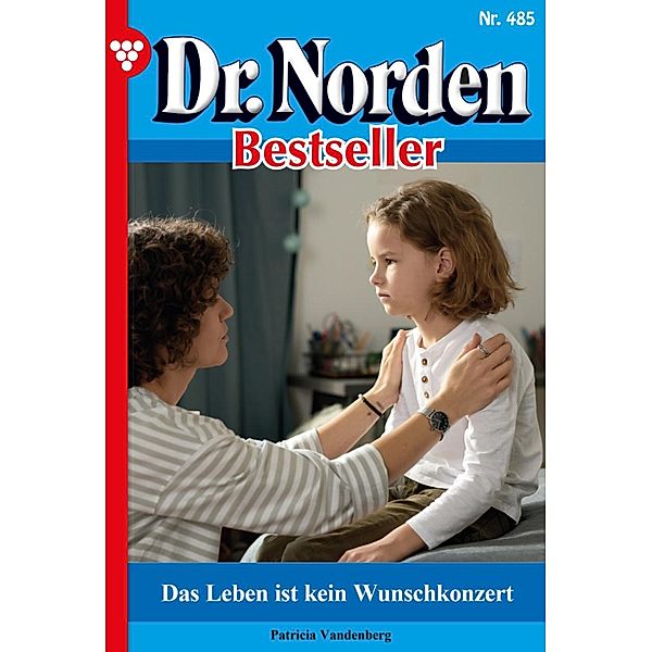 Das Leben ist kein Wunschkonzert / Dr. Norden Bestseller Bd.485, Patricia Vandenberg