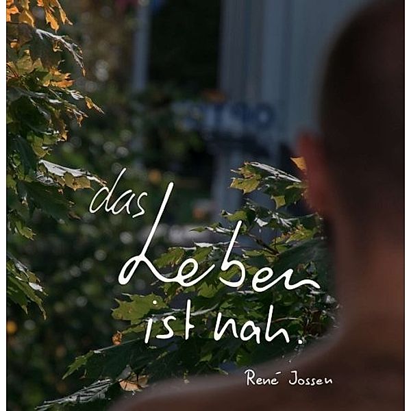 das Leben ist nah., René Jossen