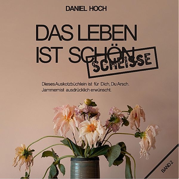 Das Leben ist schön scheisse. / Erfolgshochverlag, Daniel Hoch