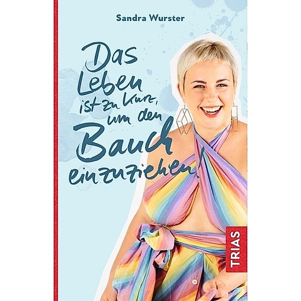 Das Leben ist zu kurz, um den Bauch einzuziehen!, Sandra Wurster