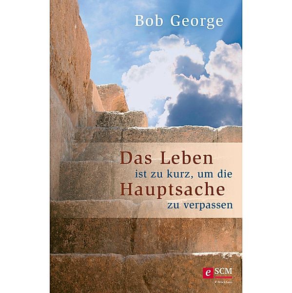 Das Leben ist zu kurz, um die Hauptsache zu verpassen, Bob George