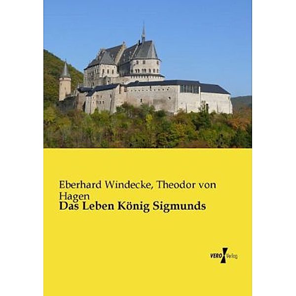 Das Leben König Sigmunds, Eberhard Windecke, Theodor von Hagen