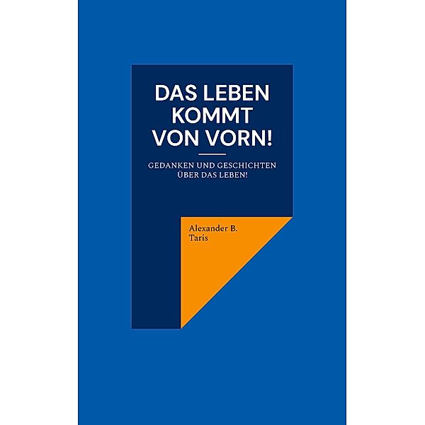 Das Leben kommt von vorn!, Alexander B. Taris