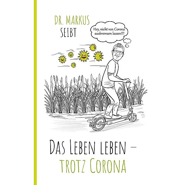 Das Leben leben - trotz Corona, Markus Seibt