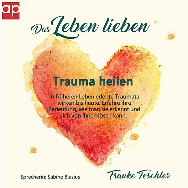 Das Leben lieben - Trauma heilen, Frauke Teschler