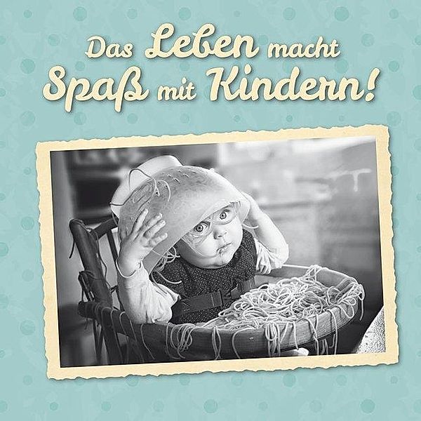 Das Leben macht Spass mit Kindern!