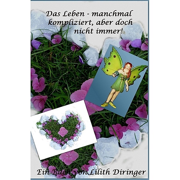 Das Leben - manchmal kompliziert, aber doch nicht immer, Lilith Diringer