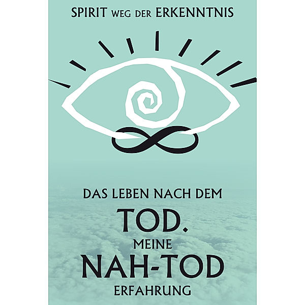 Das Leben nach dem Tod - Meine Nah-Tod Erfahrung, time4spirit N.N