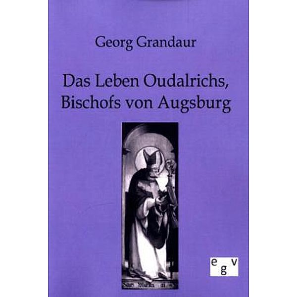 Das Leben Oudalrichs, Bischofs von Augsburg, Georg Grandaur