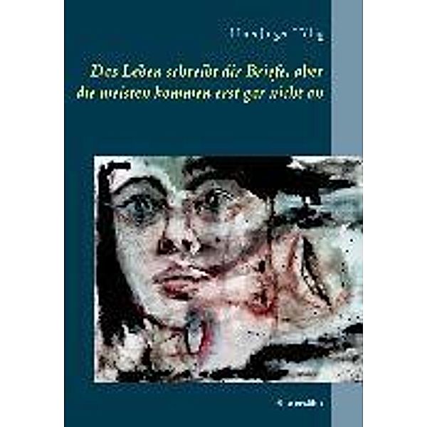 Das Leben schreibt dir Briefe, aber die meisten kommen erst gar nicht an, Hans-Jürgen Hilbig