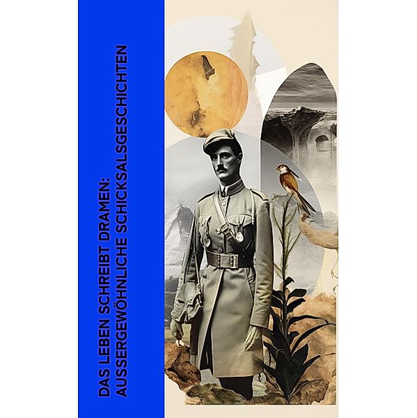 Das Leben schreibt Dramen: Außergewöhnliche Schicksalsgeschichten, T. E. Lawrence, Henri Barbusse, Ida Pfeiffer, Kurt Aram, Marco Polo, Fjodor Michailowitsch Dostojewski, Giuseppe Garibaldi, Robert Falcon Scott, Erwin Rosen, Francisco De Xerez, Gerhard Rohlfs, Heinrich Schliemann, Manfred von Richthofen, Ernst Udet