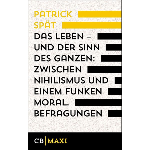 Das Leben - und der Sinn des Ganzen. Zwischen Nihilismus und einem Funken Moral, Patrick Spät