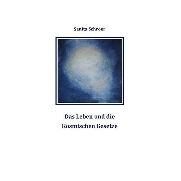 Das Leben und die Kosmischen Gesetze, Sanita Schröer