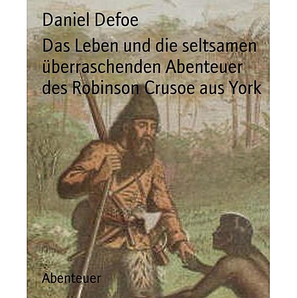 Das Leben und die seltsamen überraschenden Abenteuer des Robinson Crusoe aus York, Daniel Defoe