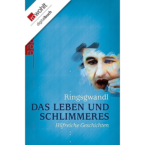Das Leben und Schlimmeres / rororo Sachbuch, Georg Ringsgwandl