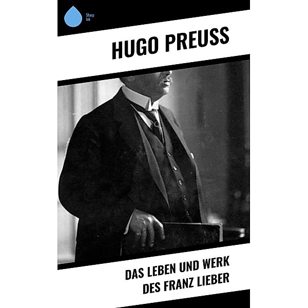 Das Leben und Werk des Franz Lieber, Hugo Preuss