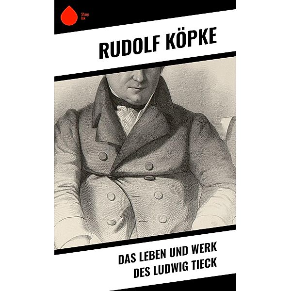 Das Leben und Werk des Ludwig Tieck, Rudolf Köpke