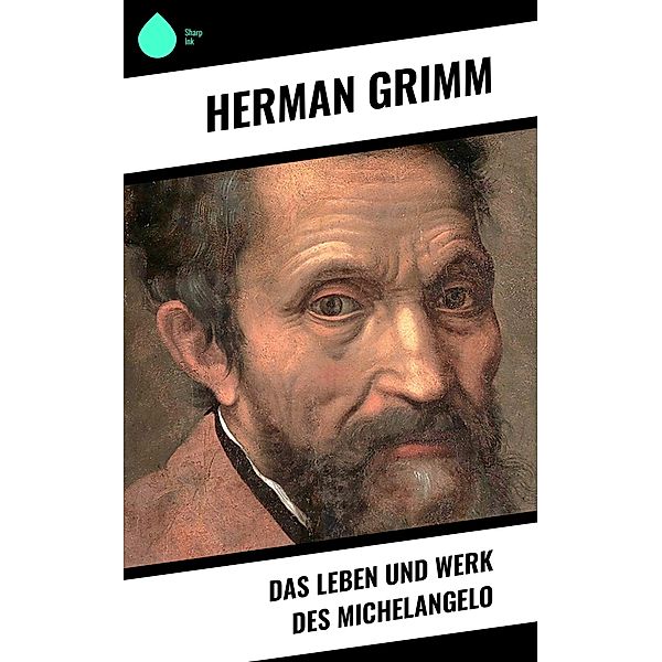 Das Leben und Werk des Michelangelo, Herman Grimm