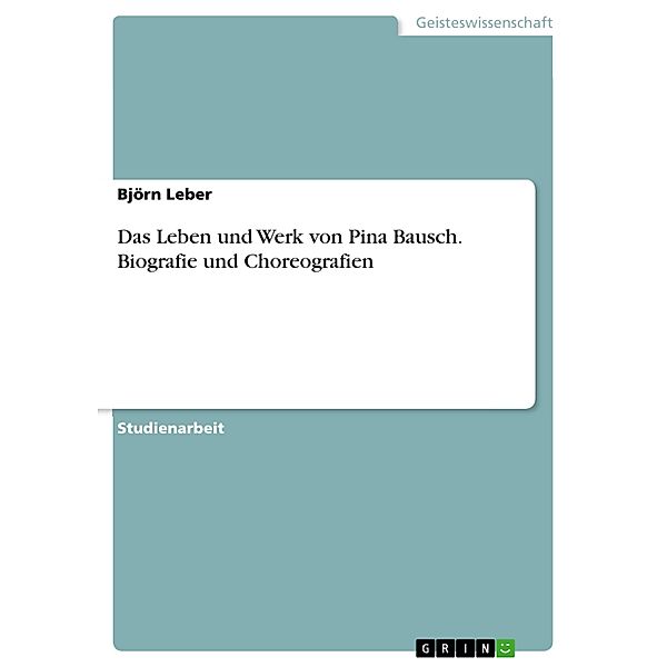 Das Leben und Werk von Pina Bausch. Biografie und Choreografien, Björn Leber