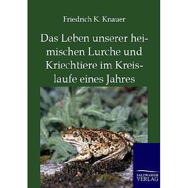 Das Leben unserer heimischen Lurche und Kriechtiere im Kreislaufe eines Jahres, Friedrich K. Knauer