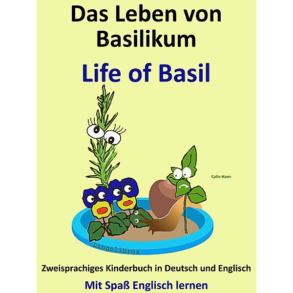 Das Leben von Basilikum - Life of Basil. Zweisprachiges Kinderbuch in Deutsch und Englisch. Mit Spass Englisch lernen / Mit Spass Englisch lernen, Colin Hann