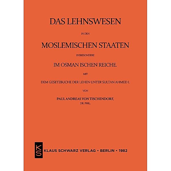 Das Lehnswesen in den moslemischen Staaten, insbesondere im Osmanischen Reiche, mit dem Gesetzbuch der Lehen unter Sultan Ahmed I. Leipzig 1872, Paul Andreas Von Tischendorf