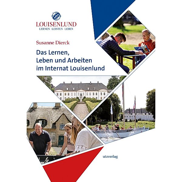 Das Lernen, Leben und Arbeiten im Internat Louisenlund / utzverlag, Susanne Dierck