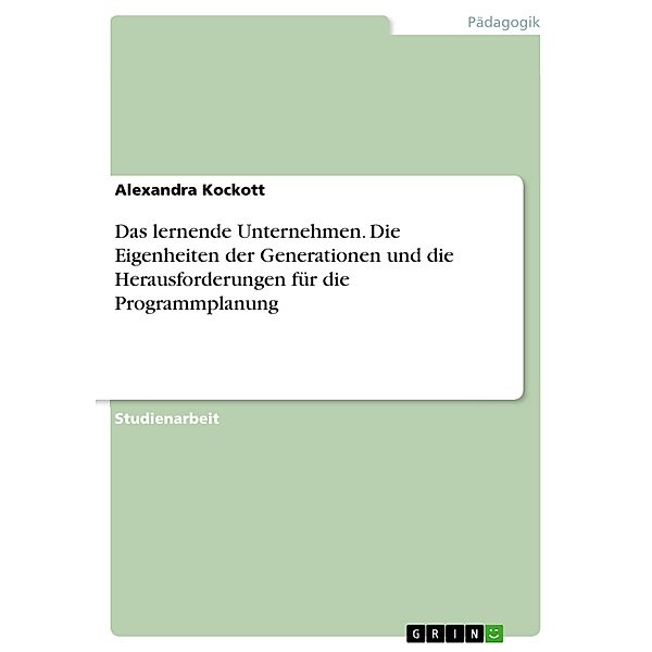 Das lernende Unternehmen. Die Eigenheiten der Generationen und die Herausforderungen für die Programmplanung, Alexandra Kockott