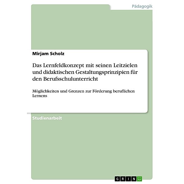 Das Lernfeldkonzept mit seinen Leitzielen und didaktischen Gestaltungsprinzipien für den Berufsschulunterricht, Mirjam Scholz